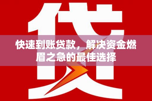 柳州快速到账贷款，解决资金燃眉之急的最佳选择