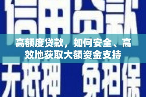 柳州高额度贷款，如何安全、高效地获取大额资金支持