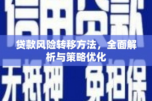 柳州贷款风险转移方法，全面解析与策略优化