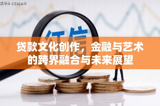 柳州贷款文化创作，金融与艺术的跨界融合与未来展望