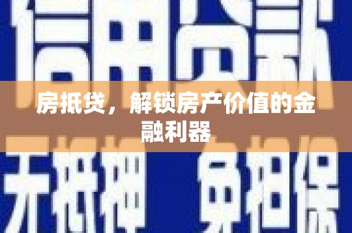 柳州房抵贷，解锁房产价值的金融利器