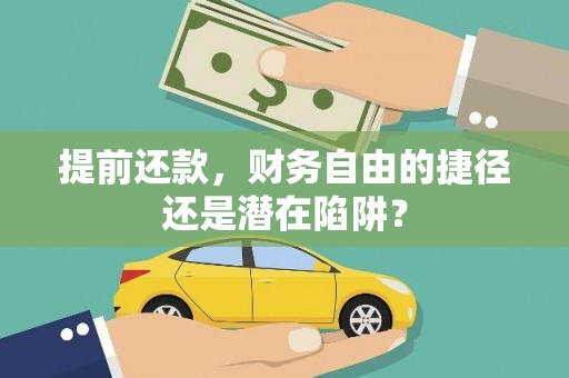 柳州提前还款，财务自由的捷径还是潜在陷阱？
