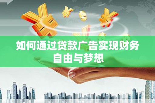 柳州如何通过贷款广告实现财务自由与梦想