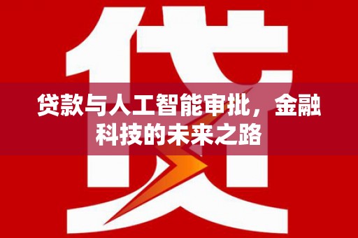 柳州贷款与人工智能审批，金融科技的未来之路