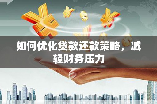 柳州如何优化贷款还款策略，减轻财务压力