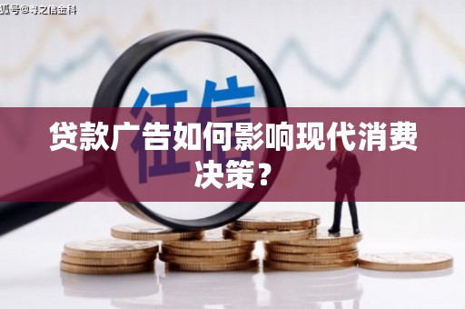 柳州贷款广告如何影响现代消费决策？