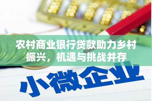 柳州农村商业银行贷款助力乡村振兴，机遇与挑战并存