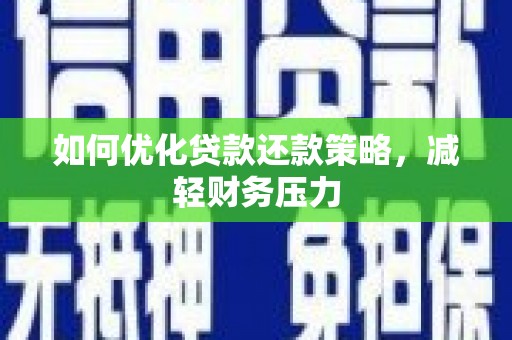 柳州如何优化贷款还款策略，减轻财务压力
