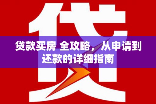柳州贷款买房 全攻略，从申请到还款的详细指南