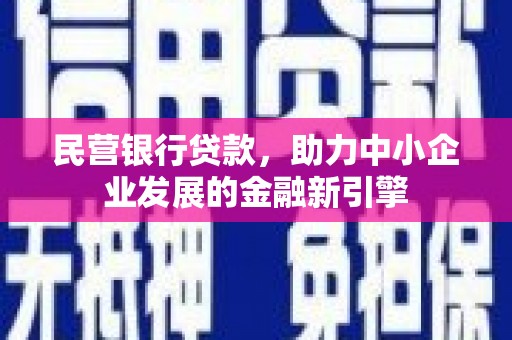 柳州民营银行贷款，助力中小企业发展的金融新引擎