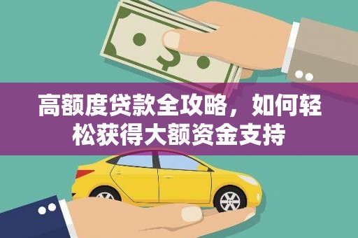 柳州高额度贷款全攻略，如何轻松获得大额资金支持