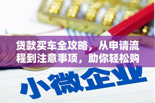 柳州贷款买车全攻略，从申请流程到注意事项，助你轻松购车