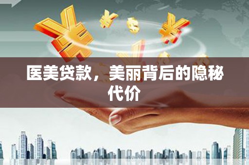 柳州医美贷款，美丽背后的隐秘代价