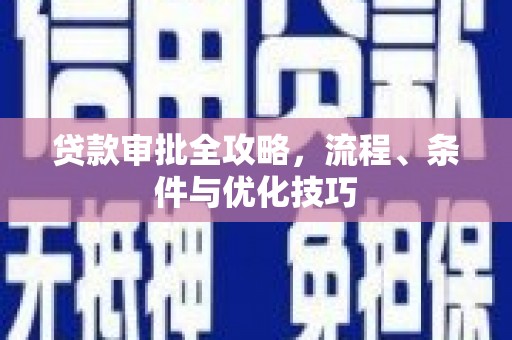 柳州贷款审批全攻略，流程、条件与优化技巧